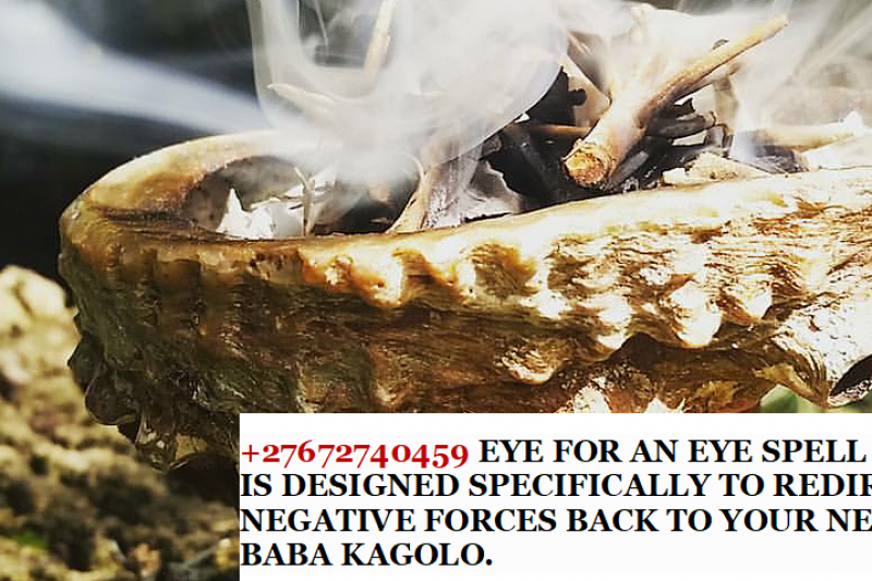 +27672740459 EYE FOR AN EYE SPELL WHICH IS DESIGNED SPECIFICALLY TO REDIRECT THE NEGATIVE FORCES BACK TO YOUR NEMESIS BY BABA KAGOLO.